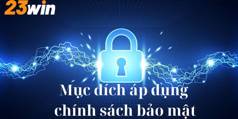 Mục đích áp dụng chính sách bảo mật tại 23Win