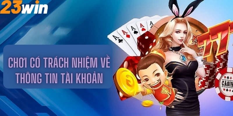 Chơi có trách nhiệm về thông tin tài khoản