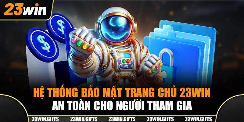 Hệ thống bảo mật trang chủ 23Win an toàn cho người tham gia