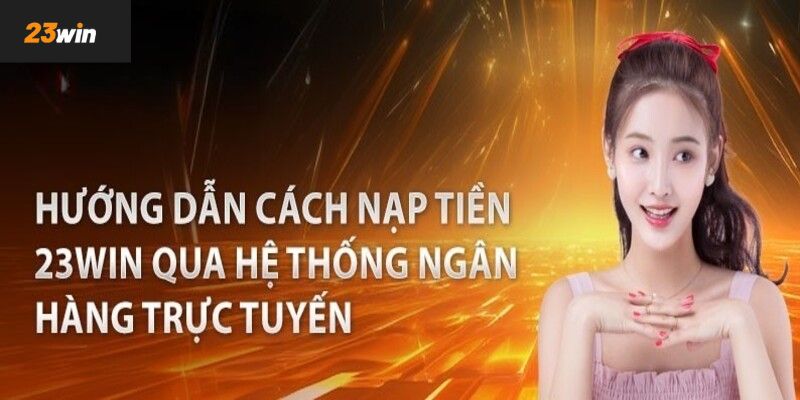 Nạp tiền 23Win qua ngân hàng