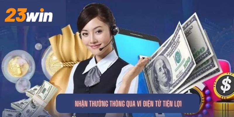 Nhận thưởng thông qua ví điện tử tiện lợi 