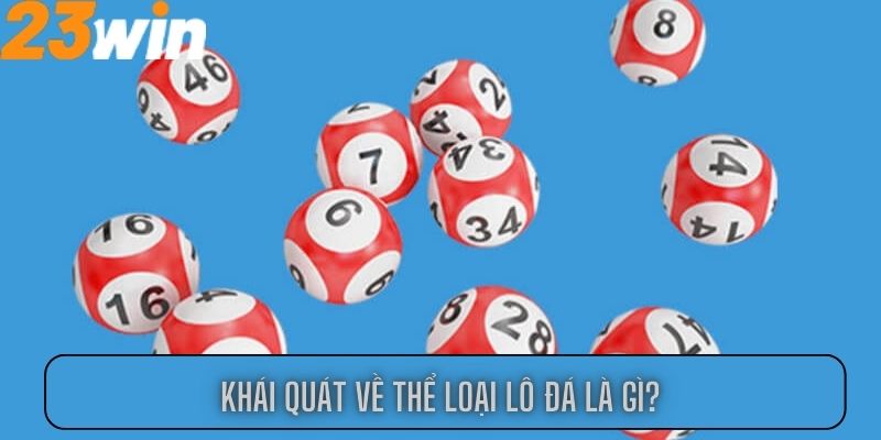 Khái quát về thể loại lô đá là gì?