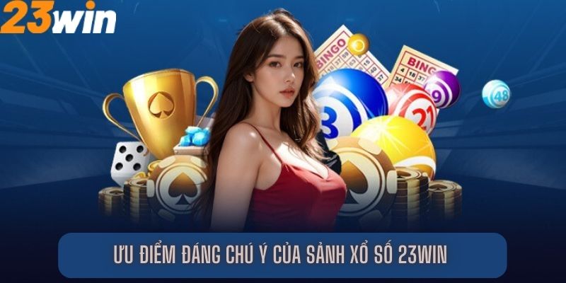 Ưu điểm đáng chú ý của sảnh xổ số 23Win 